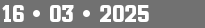 16 • 03 • 2025