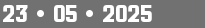 23 • 05 • 2025