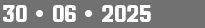 30 • 06 • 2025